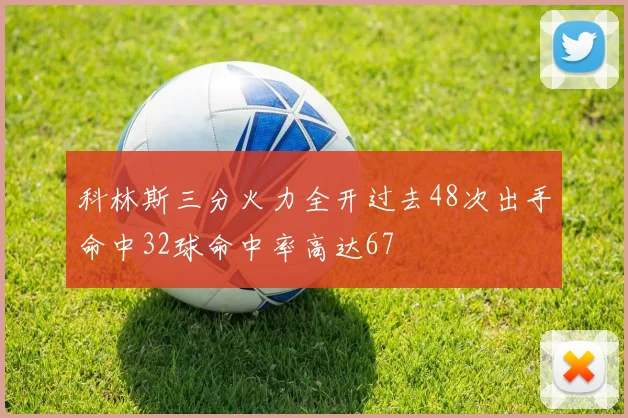 科林斯三分火力全开过去48次出手命中32球命中率高达67